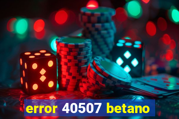 error 40507 betano